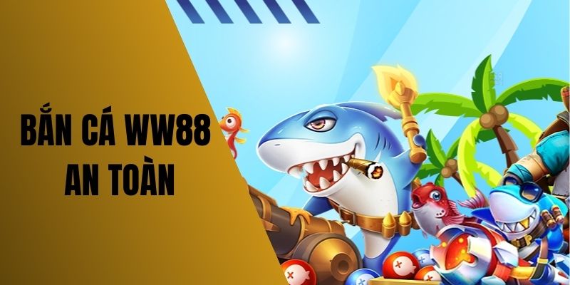 Bắn cá WW88 là sảnh game an toàn 24/7