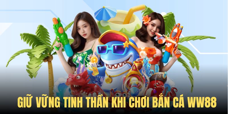 Đảm bảo tinh thần thoải mái trong quá trình chơi bắn cá WW88