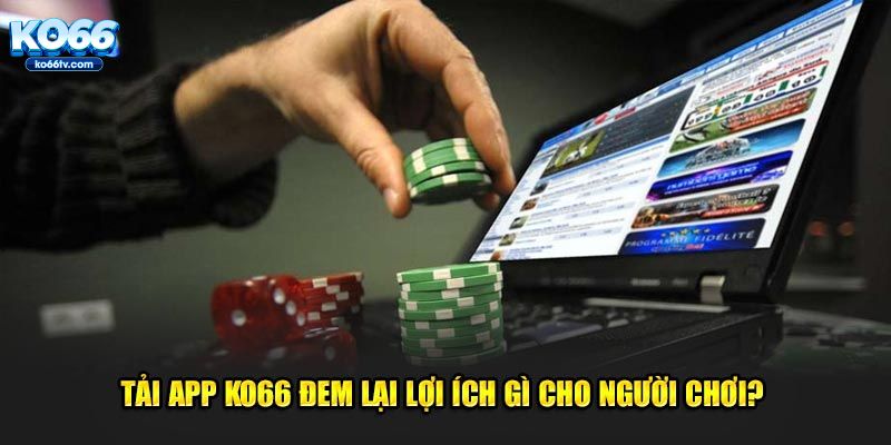 Tải app KO66 mang đến nhiều tiện lợi cho người sử dụng