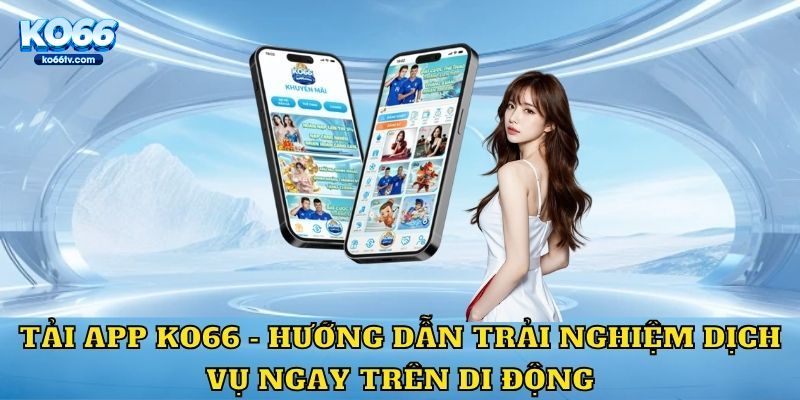 Việc tải app KO66 là vô cùng dễ dàng cho người tham gia